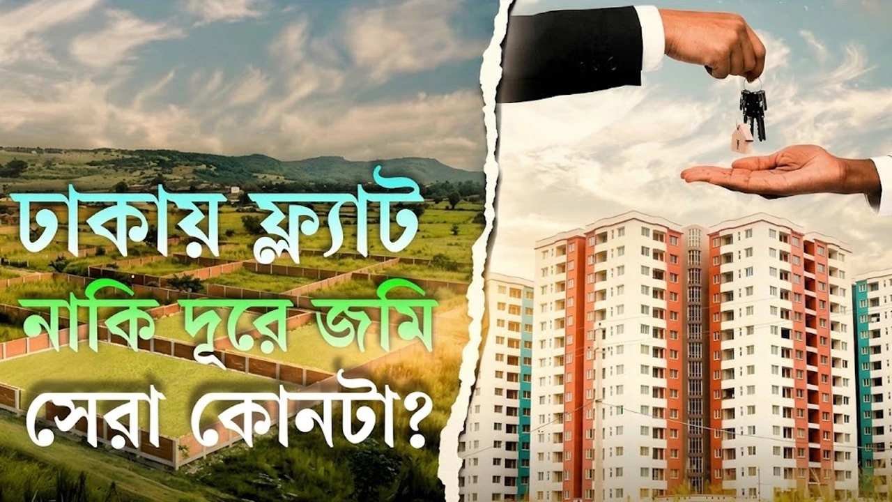 ঢাকায় বাড়ি কিনবেন নাকি দূরে জমি, কোনটা বুদ্ধিমানের কাজ? (ভিডিও)
